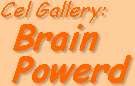 Lamont's Cel Gallery: Brain Powerd